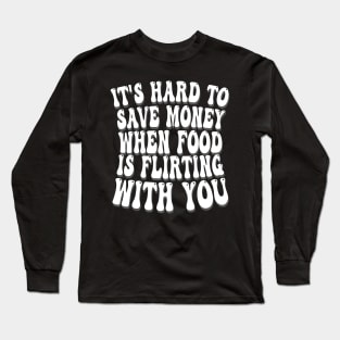 it's hard to save money when food is flirting with you Long Sleeve T-Shirt